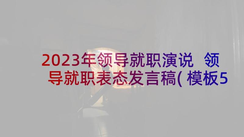 2023年领导就职演说 领导就职表态发言稿(模板5篇)