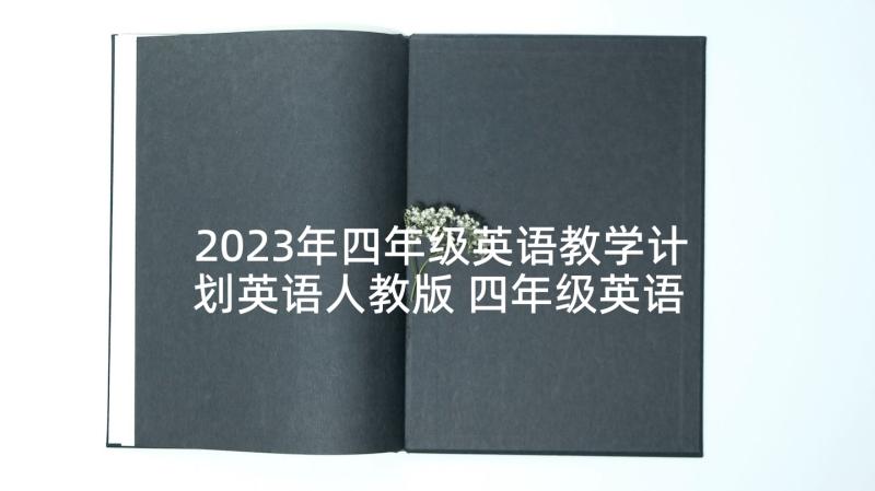 2023年四年级英语教学计划英语人教版 四年级英语教学计划(实用8篇)