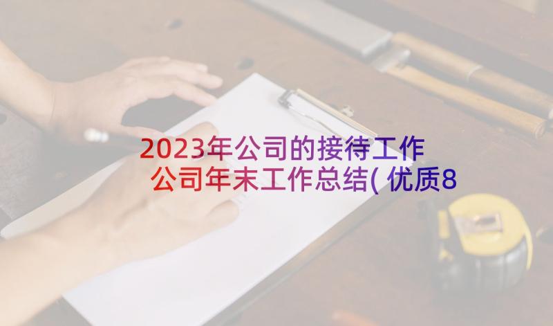 2023年公司的接待工作 公司年末工作总结(优质8篇)