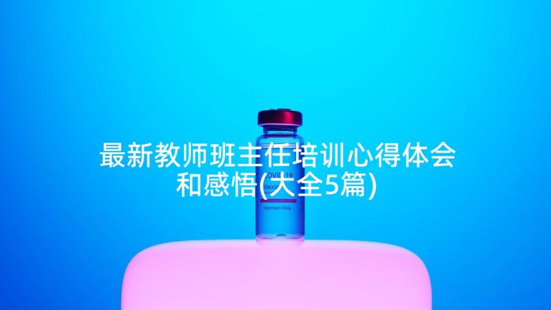 最新教师班主任培训心得体会和感悟(大全5篇)