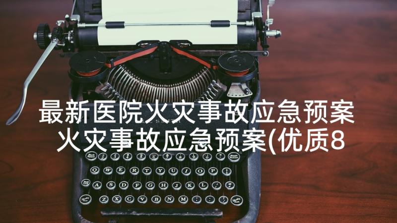 最新医院火灾事故应急预案 火灾事故应急预案(优质8篇)