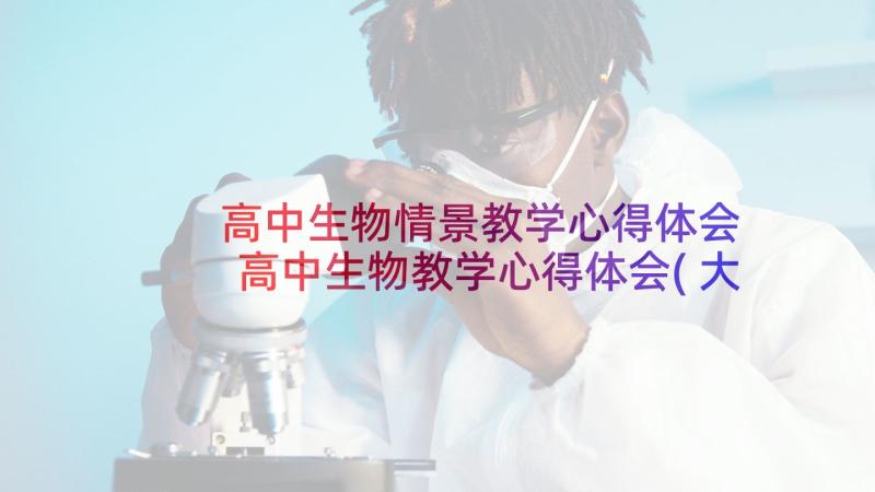 高中生物情景教学心得体会 高中生物教学心得体会(大全5篇)