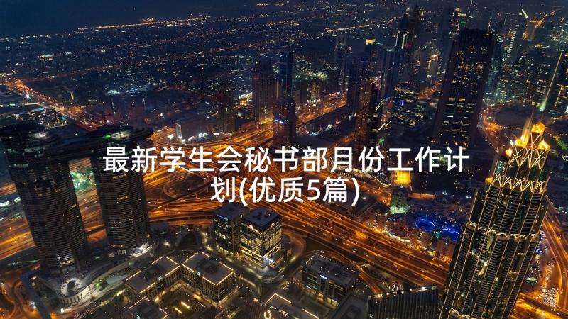 最新学生会秘书部月份工作计划(优质5篇)