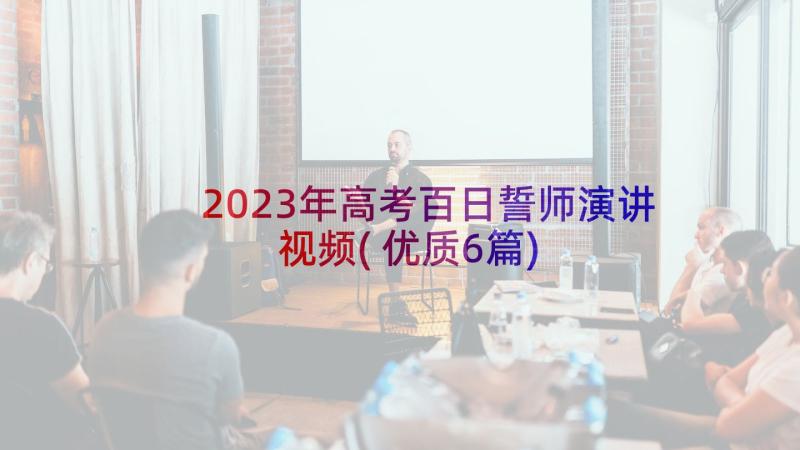 2023年高考百日誓师演讲视频(优质6篇)