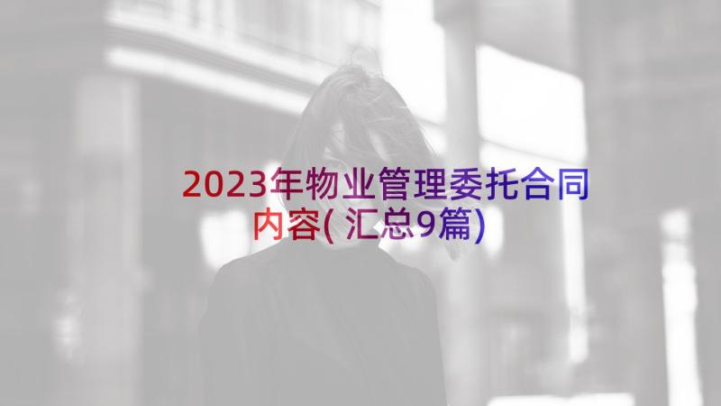 2023年物业管理委托合同内容(汇总9篇)