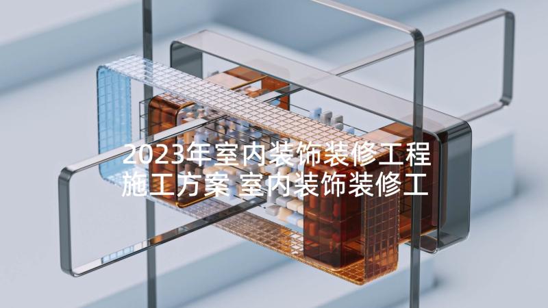 2023年室内装饰装修工程施工方案 室内装饰装修工程施工合同(精选5篇)