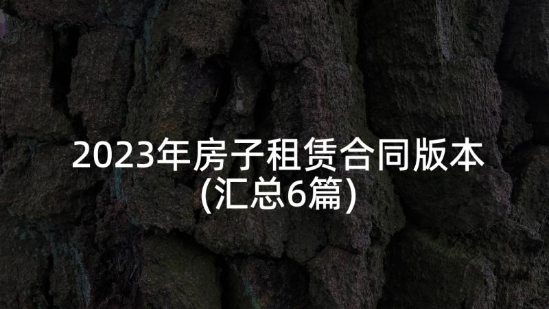 2023年房子租赁合同版本(汇总6篇)