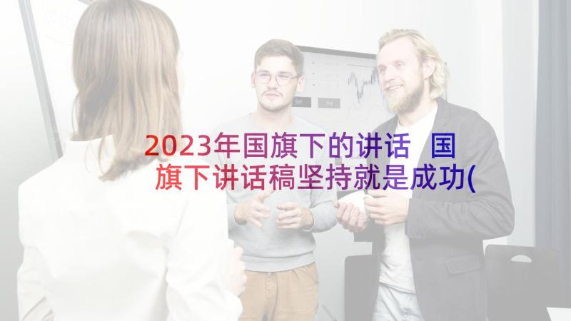 2023年国旗下的讲话 国旗下讲话稿坚持就是成功(通用5篇)