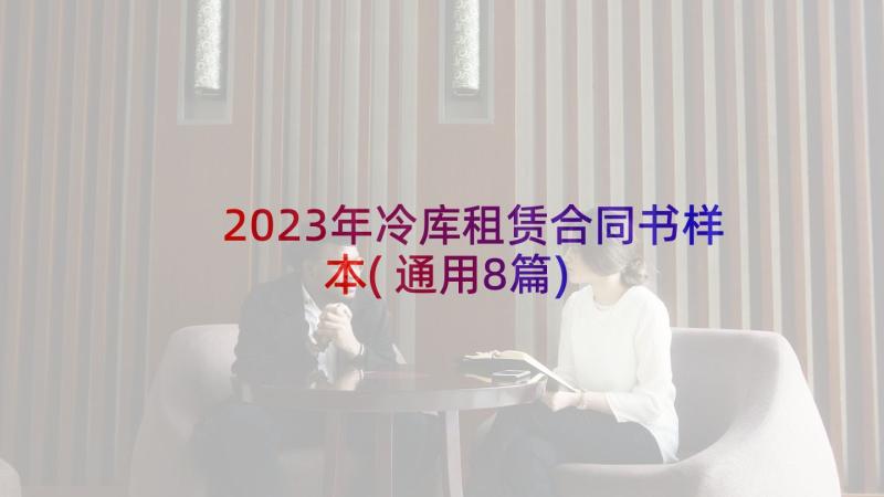 2023年冷库租赁合同书样本(通用8篇)