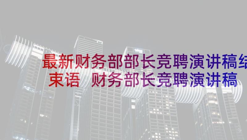 最新财务部部长竞聘演讲稿结束语 财务部长竞聘演讲稿(模板10篇)