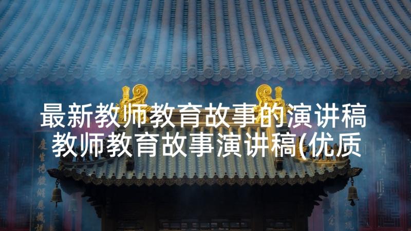 最新教师教育故事的演讲稿 教师教育故事演讲稿(优质5篇)