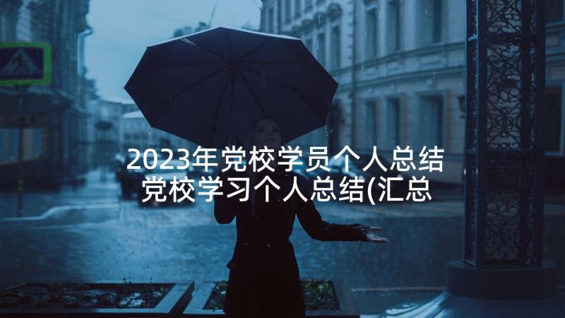 2023年党校学员个人总结 党校学习个人总结(汇总6篇)