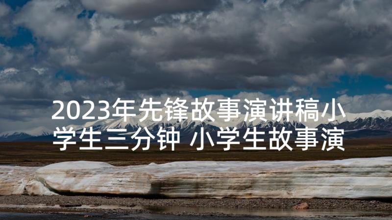 2023年先锋故事演讲稿小学生三分钟 小学生故事演讲稿三分钟(大全5篇)