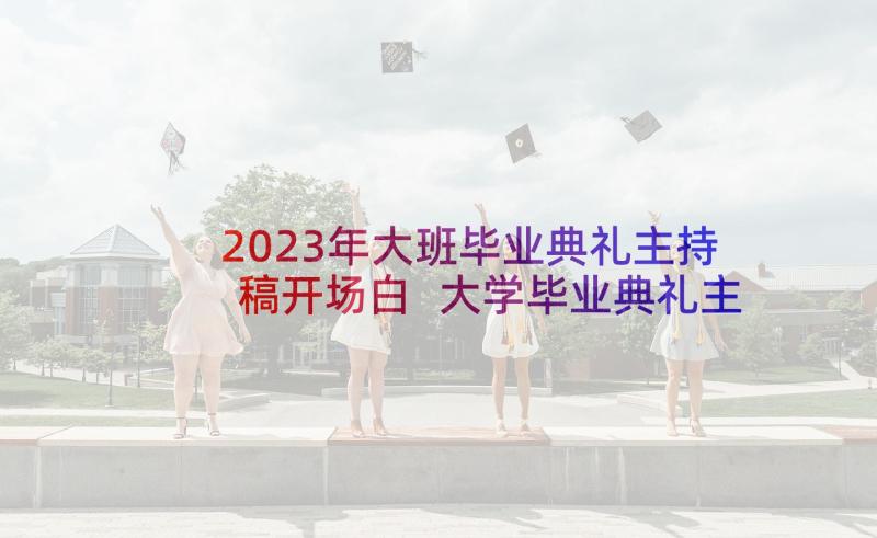 2023年大班毕业典礼主持稿开场白 大学毕业典礼主持词开场白精彩(精选5篇)
