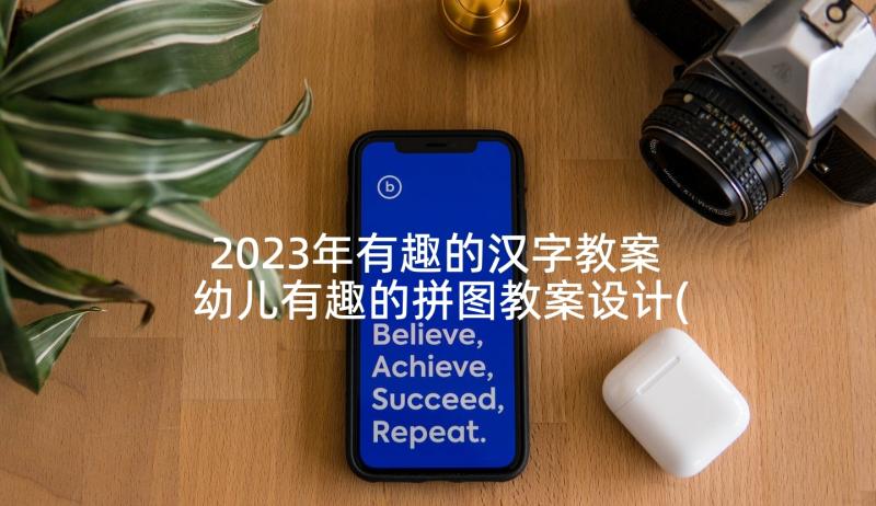 2023年有趣的汉字教案 幼儿有趣的拼图教案设计(实用8篇)