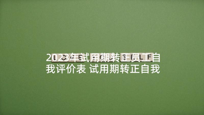 2023年试用期转正员工自我评价表 试用期转正自我评价(优秀5篇)