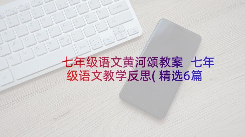 七年级语文黄河颂教案 七年级语文教学反思(精选6篇)