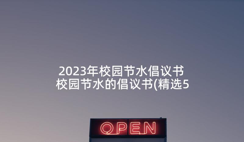 2023年校园节水倡议书 校园节水的倡议书(精选5篇)