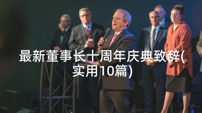 最新董事长十周年庆典致辞(实用10篇)