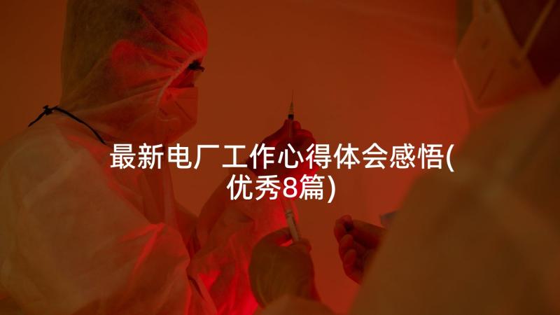 最新电厂工作心得体会感悟(优秀8篇)