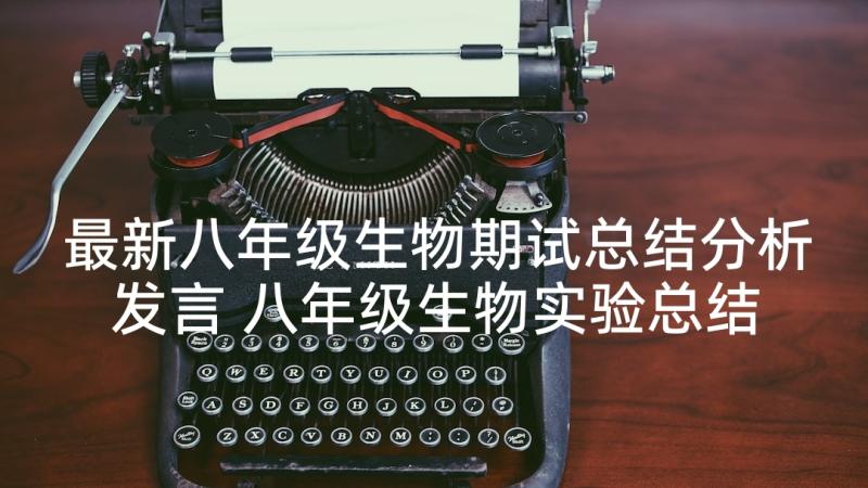 最新八年级生物期试总结分析发言 八年级生物实验总结(汇总8篇)