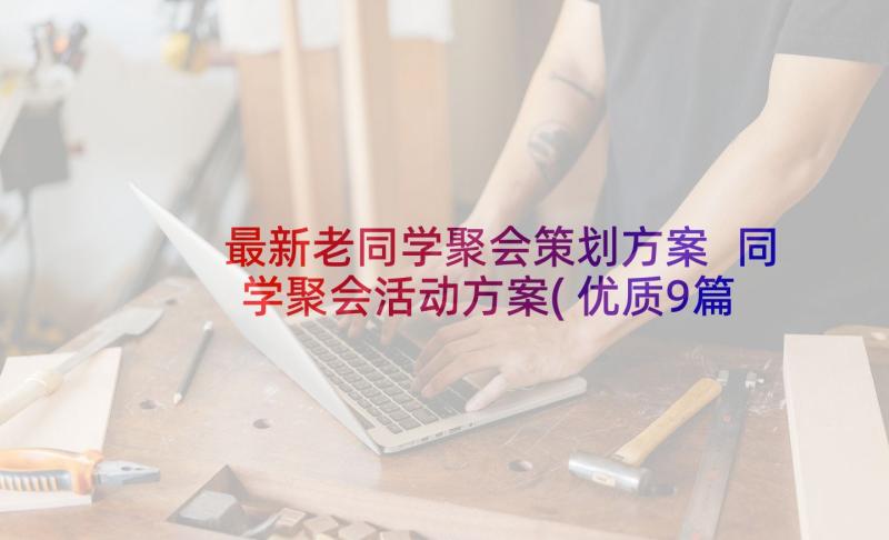 最新老同学聚会策划方案 同学聚会活动方案(优质9篇)