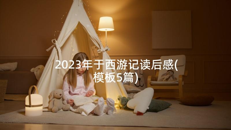 2023年于西游记读后感(模板5篇)