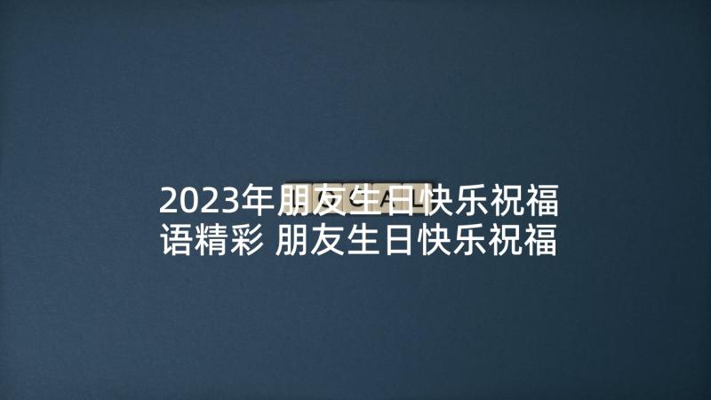 2023年朋友生日快乐祝福语精彩 朋友生日快乐祝福语(实用9篇)