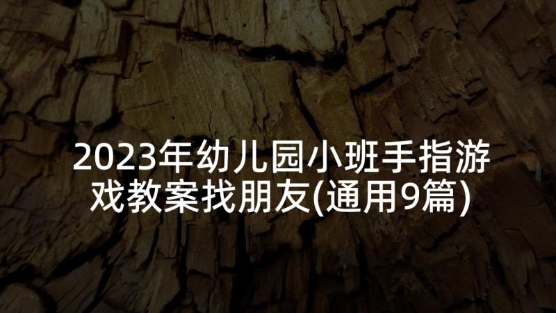 2023年幼儿园小班手指游戏教案找朋友(通用9篇)