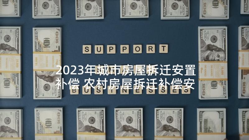 2023年城市房屋拆迁安置补偿 农村房屋拆迁补偿安置协议(通用10篇)