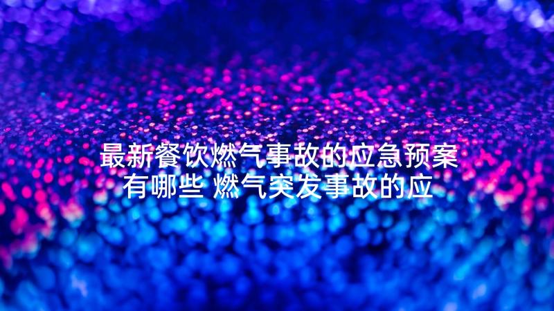 最新餐饮燃气事故的应急预案有哪些 燃气突发事故的应急预案(优秀5篇)