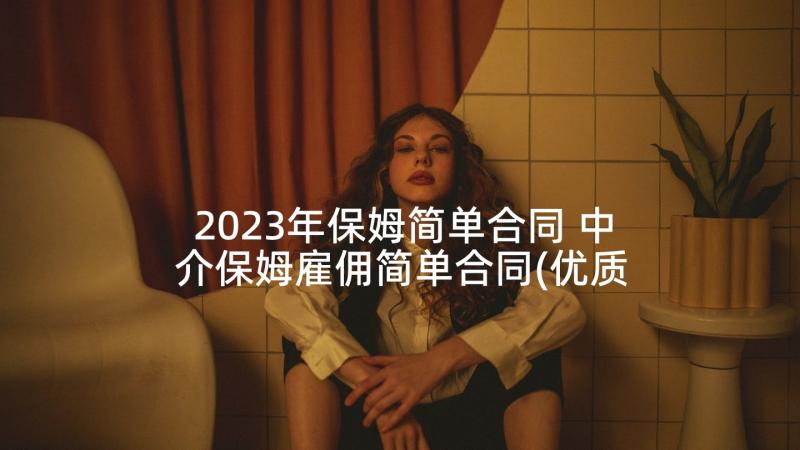 2023年保姆简单合同 中介保姆雇佣简单合同(优质6篇)