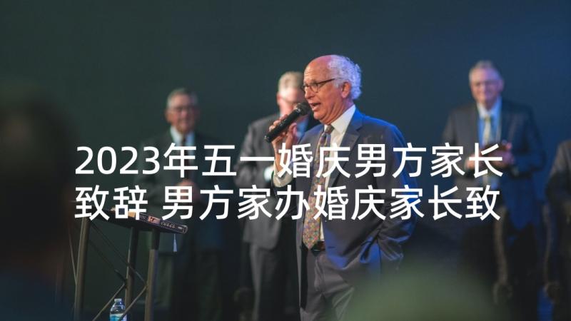 2023年五一婚庆男方家长致辞 男方家办婚庆家长致辞(优质5篇)