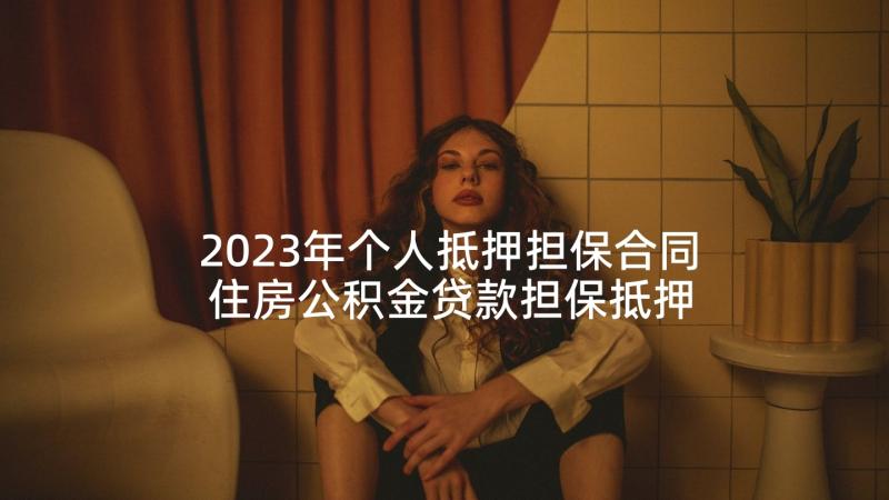 2023年个人抵押担保合同 住房公积金贷款担保抵押合同(精选5篇)