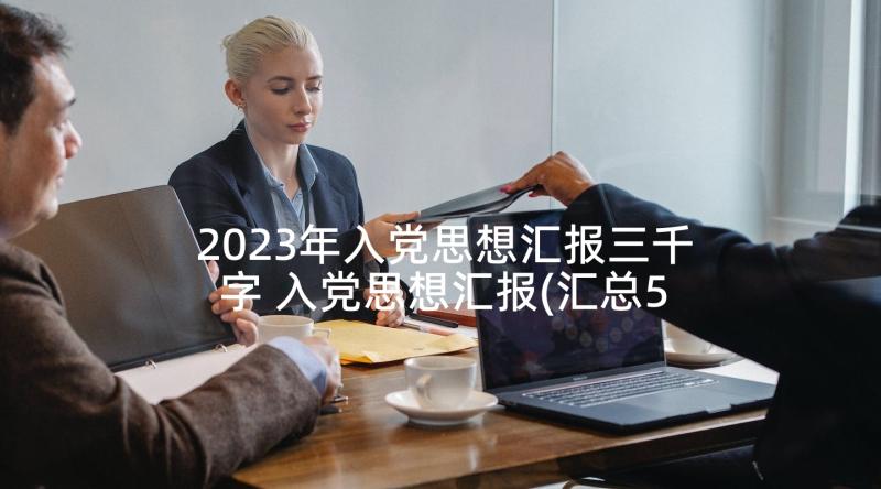 2023年入党思想汇报三千字 入党思想汇报(汇总5篇)