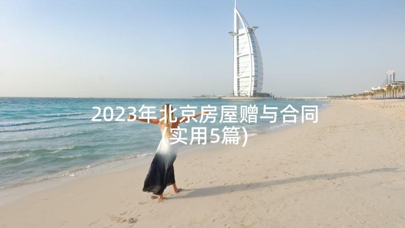 2023年北京房屋赠与合同(实用5篇)