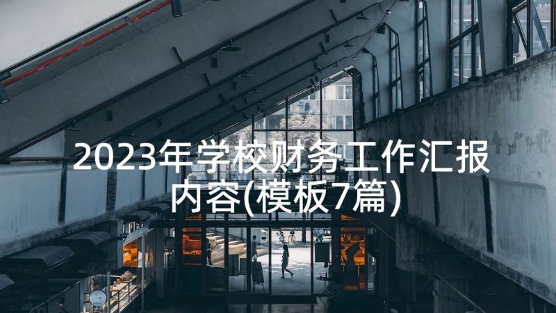 2023年学校财务工作汇报内容(模板7篇)