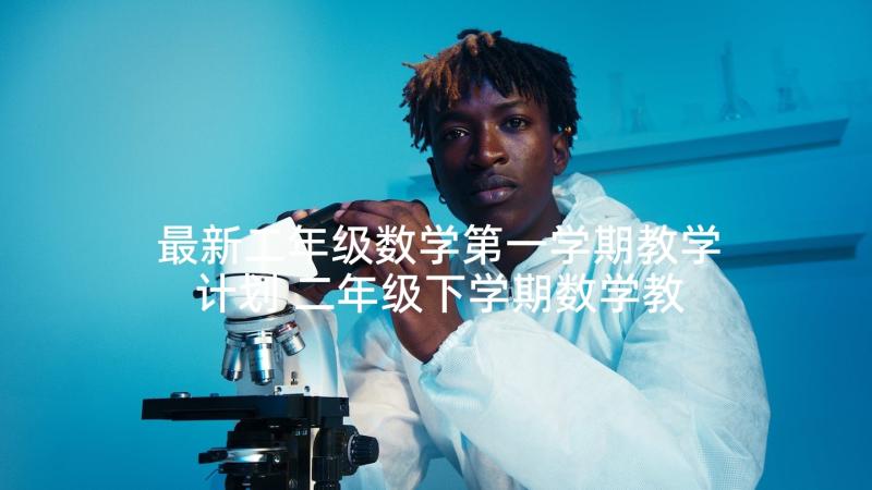 最新二年级数学第一学期教学计划 二年级下学期数学教学工作计划(优质7篇)