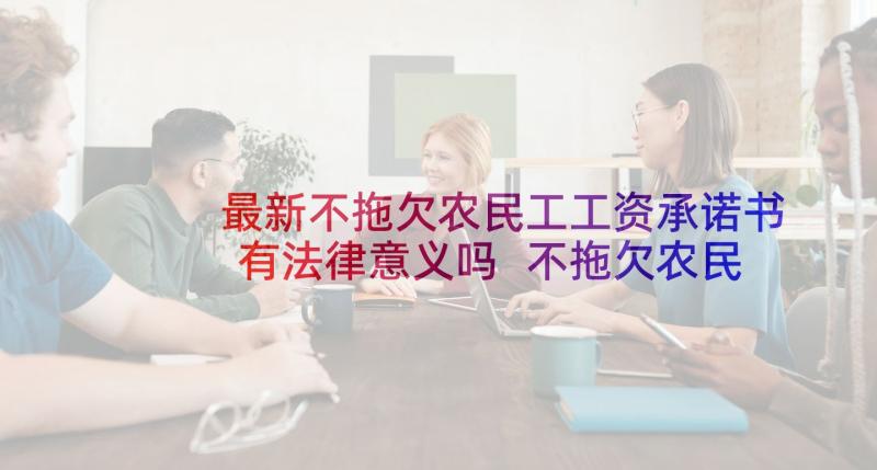 最新不拖欠农民工工资承诺书有法律意义吗 不拖欠农民工工资承诺书(通用6篇)