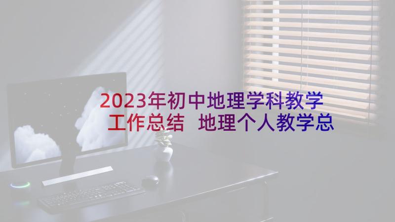 2023年初中地理学科教学工作总结 地理个人教学总结(汇总8篇)