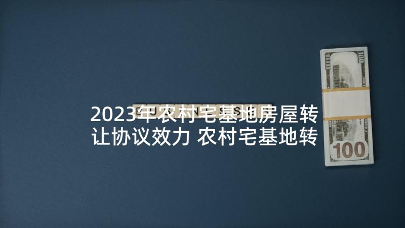 2023年农村宅基地房屋转让协议效力 农村宅基地转让协议书(实用5篇)