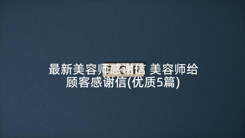 最新美容师感谢信 美容师给顾客感谢信(优质5篇)