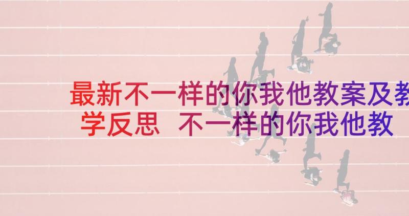 最新不一样的你我他教案及教学反思 不一样的你我他教案(优质5篇)