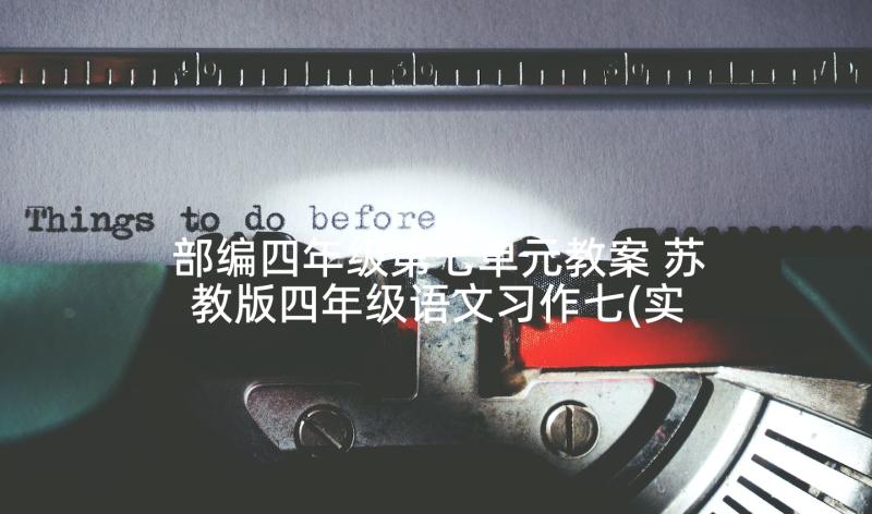 部编四年级第七单元教案 苏教版四年级语文习作七(实用7篇)