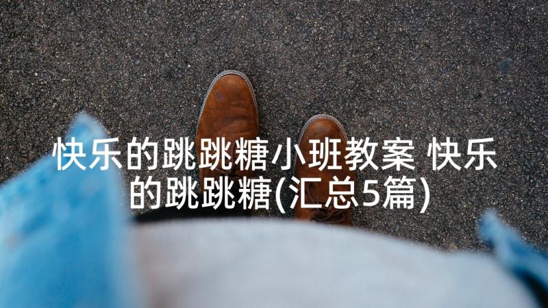 快乐的跳跳糖小班教案 快乐的跳跳糖(汇总5篇)