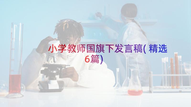 小学教师国旗下发言稿(精选6篇)