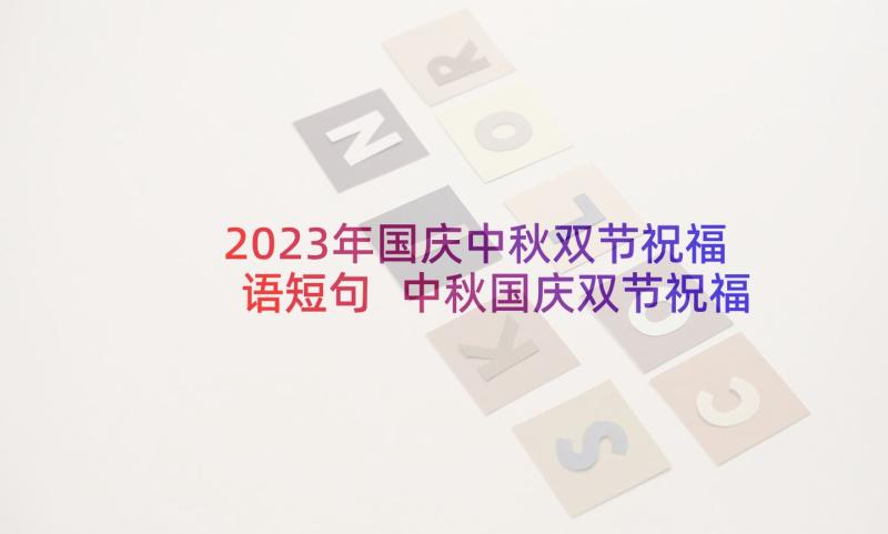 2023年国庆中秋双节祝福语短句 中秋国庆双节祝福语(优质9篇)