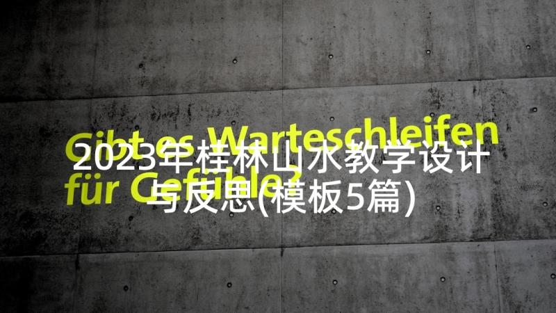 2023年桂林山水教学设计与反思(模板5篇)