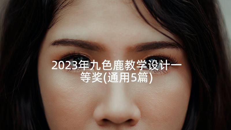 2023年九色鹿教学设计一等奖(通用5篇)