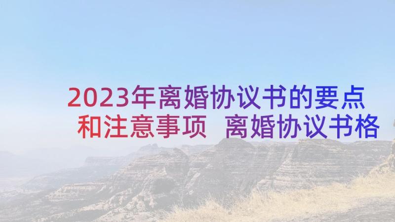 2023年离婚协议书的要点和注意事项 离婚协议书格式(实用8篇)